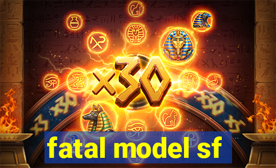 fatal model sf